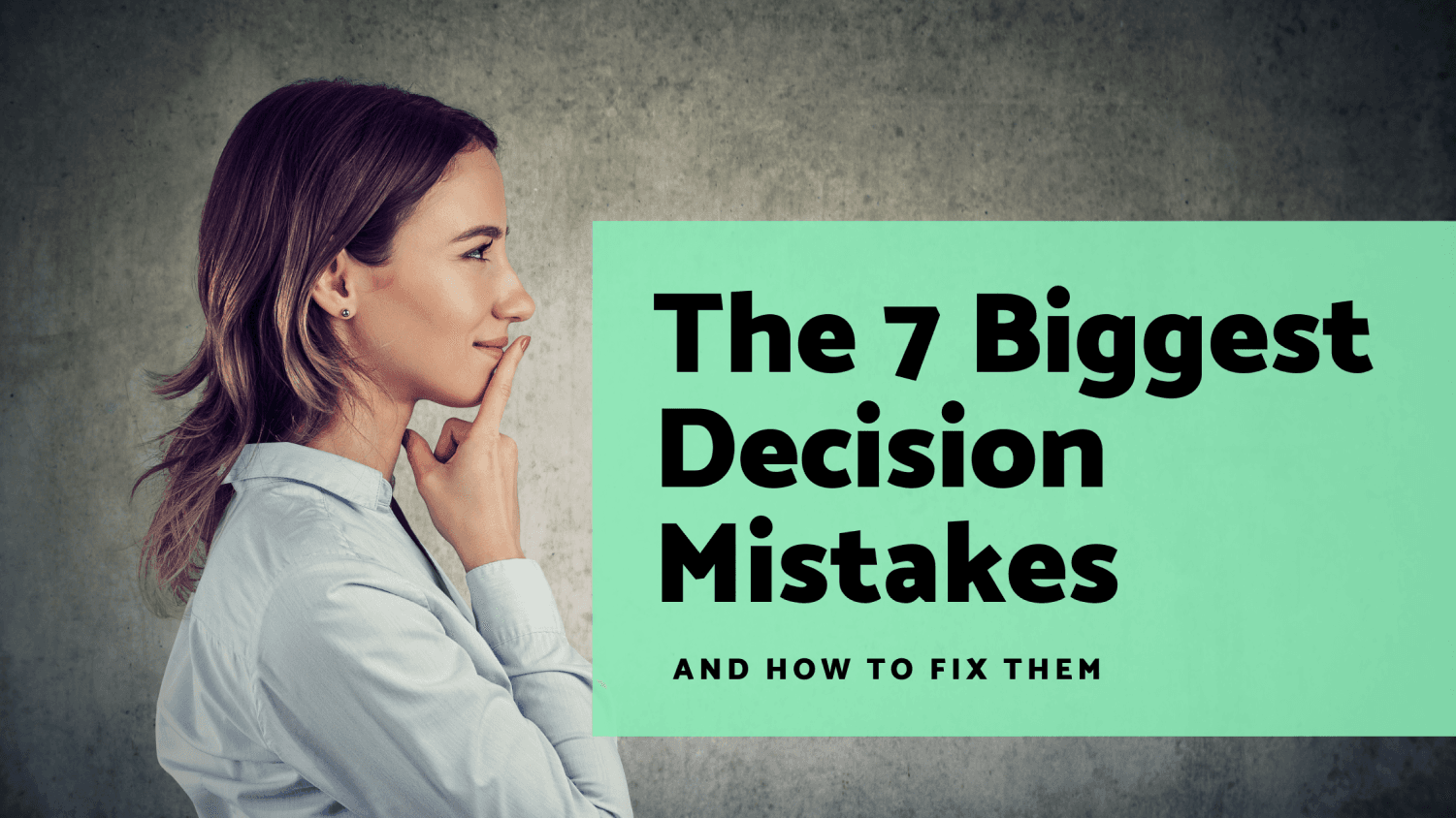 The 7 Biggest Decision Mistakes And How To Fix Them