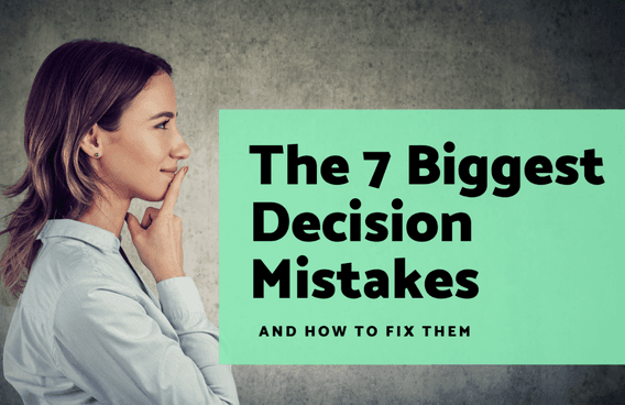 The 7 Biggest Decision Mistakes And How To Fix Them